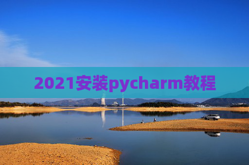 2021安装pycharm教程